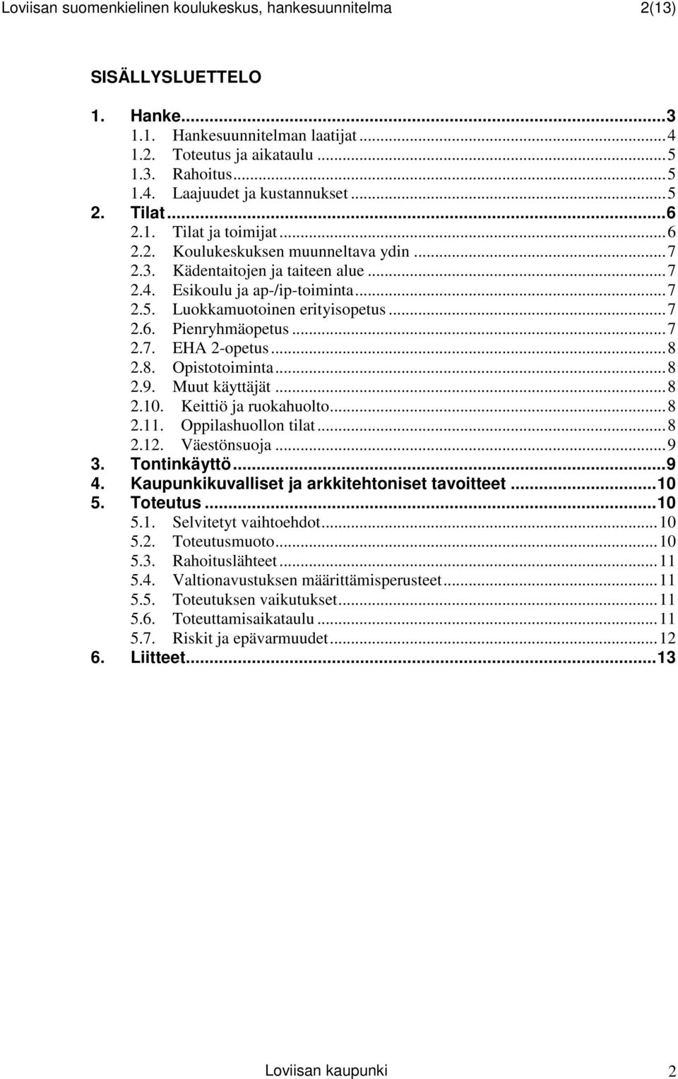 ..7 2.7. EHA 2-opetus...8 2.8. Opistotoiminta...8 2.9. Muut käyttäjät...8 2.10. Keittiö ja ruokahuolto...8 2.11. Oppilashuollon tilat...8 2.12. Väestönsuoja...9 3. Tontinkäyttö...9 4.