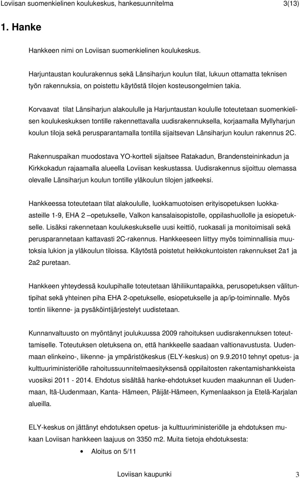 Korvaavat tilat Länsiharjun alakoululle ja Harjuntaustan koululle toteutetaan suomenkielisen koulukeskuksen tontille rakennettavalla uudisrakennuksella, korjaamalla Myllyharjun koulun tiloja sekä