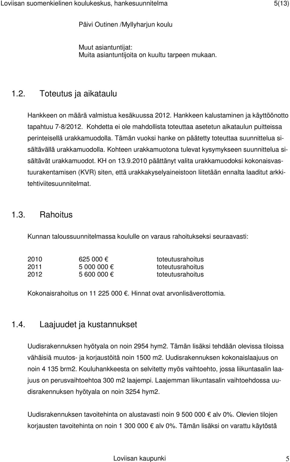 Kohdetta ei ole mahdollista toteuttaa asetetun aikataulun puitteissa perinteisellä urakkamuodolla. Tämän vuoksi hanke on päätetty toteuttaa suunnittelua sisältävällä urakkamuodolla.