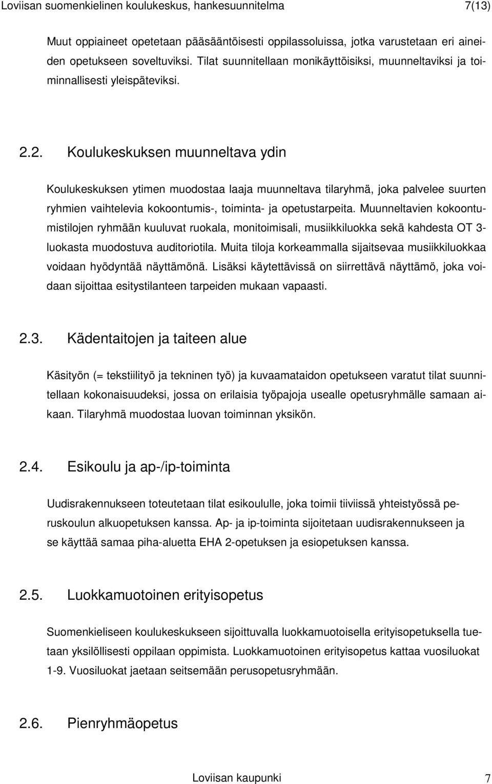 2. Koulukeskuksen muunneltava ydin Koulukeskuksen ytimen muodostaa laaja muunneltava tilaryhmä, joka palvelee suurten ryhmien vaihtelevia kokoontumis-, toiminta- ja opetustarpeita.