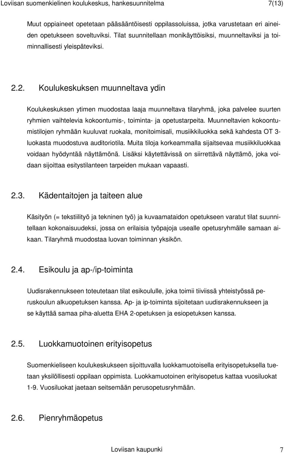 2. Koulukeskuksen muunneltava ydin Koulukeskuksen ytimen muodostaa laaja muunneltava tilaryhmä, joka palvelee suurten ryhmien vaihtelevia kokoontumis-, toiminta- ja opetustarpeita.