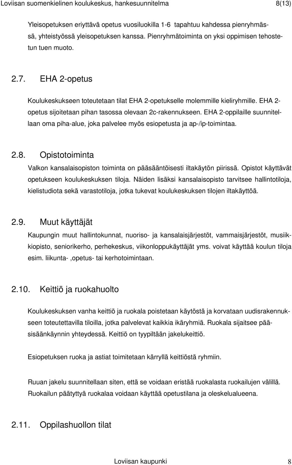 EHA 2- opetus sijoitetaan pihan tasossa olevaan 2c-rakennukseen. EHA 2-oppilaille suunnitellaan oma piha-alue, joka palvelee myös esiopetusta ja ap-/ip-toimintaa. 2.8.