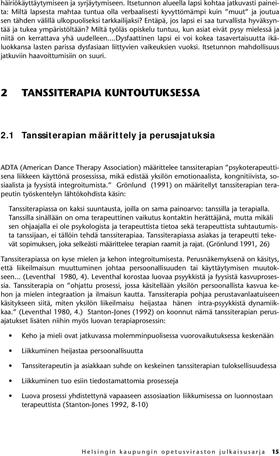 Entäpä, jos lapsi ei saa turvallista hyväksyntää ja tukea ympäristöltään? Miltä työläs opiskelu tuntuu, kun asiat eivät pysy mielessä ja niitä on kerrattava yhä uudelleen.