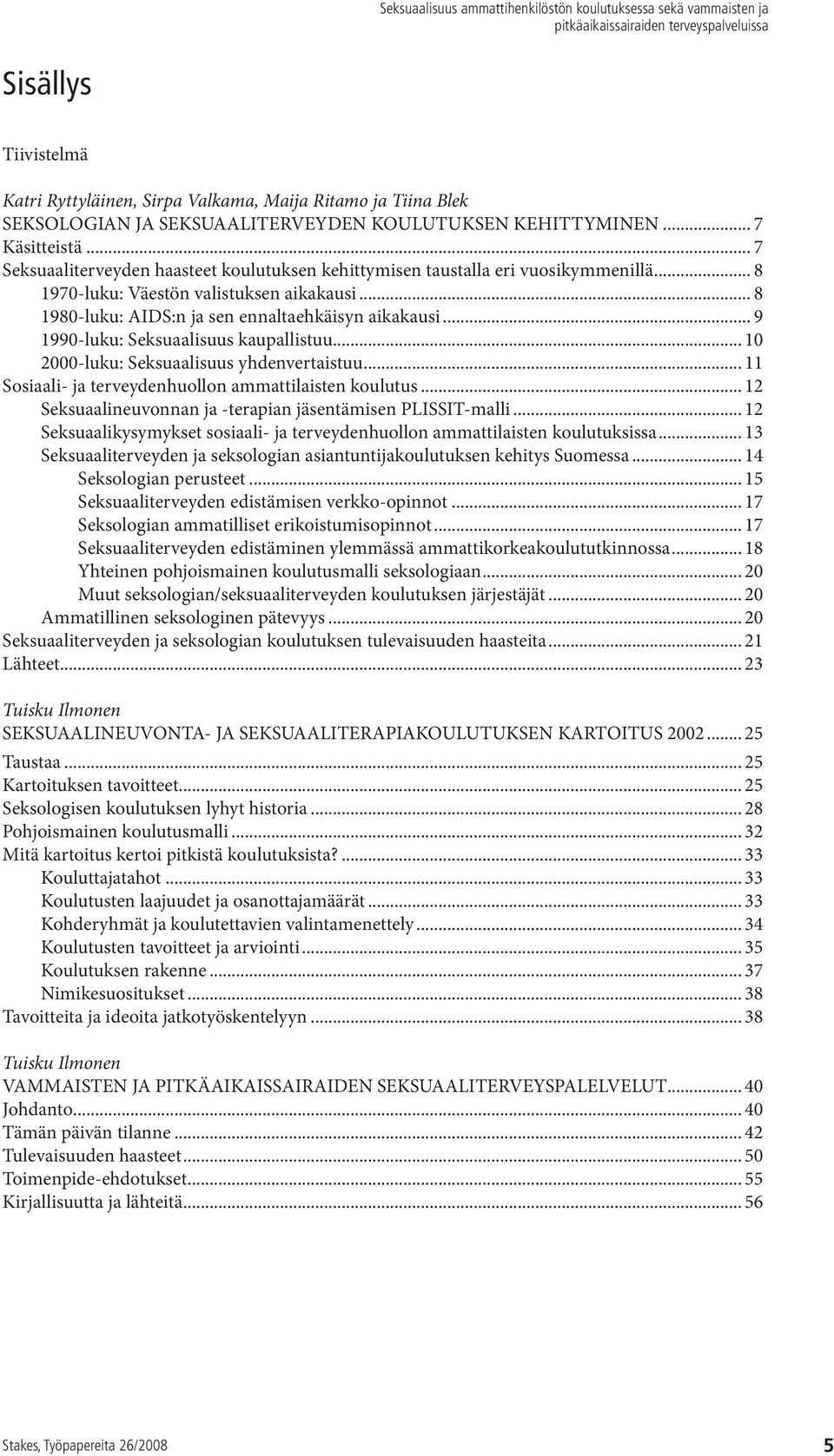 .. 9 1990-luku: Seksuaalisuus kaupallistuu... 10 2000-luku: Seksuaalisuus yhdenvertaistuu... 11 Sosiaali- ja terveydenhuollon ammattilaisten koulutus.