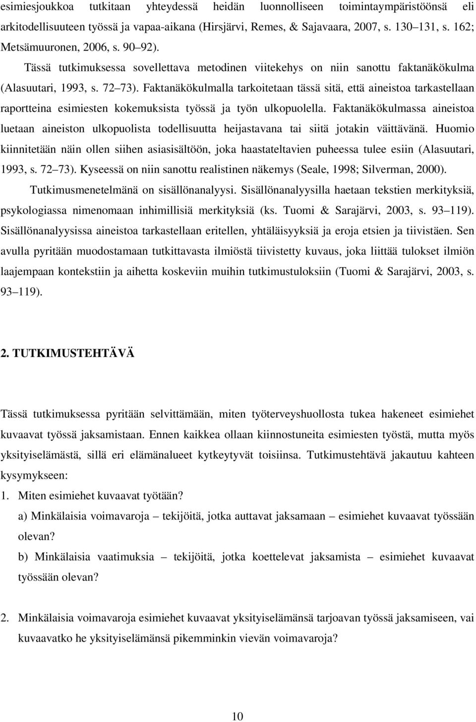 Faktanäkökulmalla tarkoitetaan tässä sitä, että aineistoa tarkastellaan raportteina esimiesten kokemuksista työssä ja työn ulkopuolella.