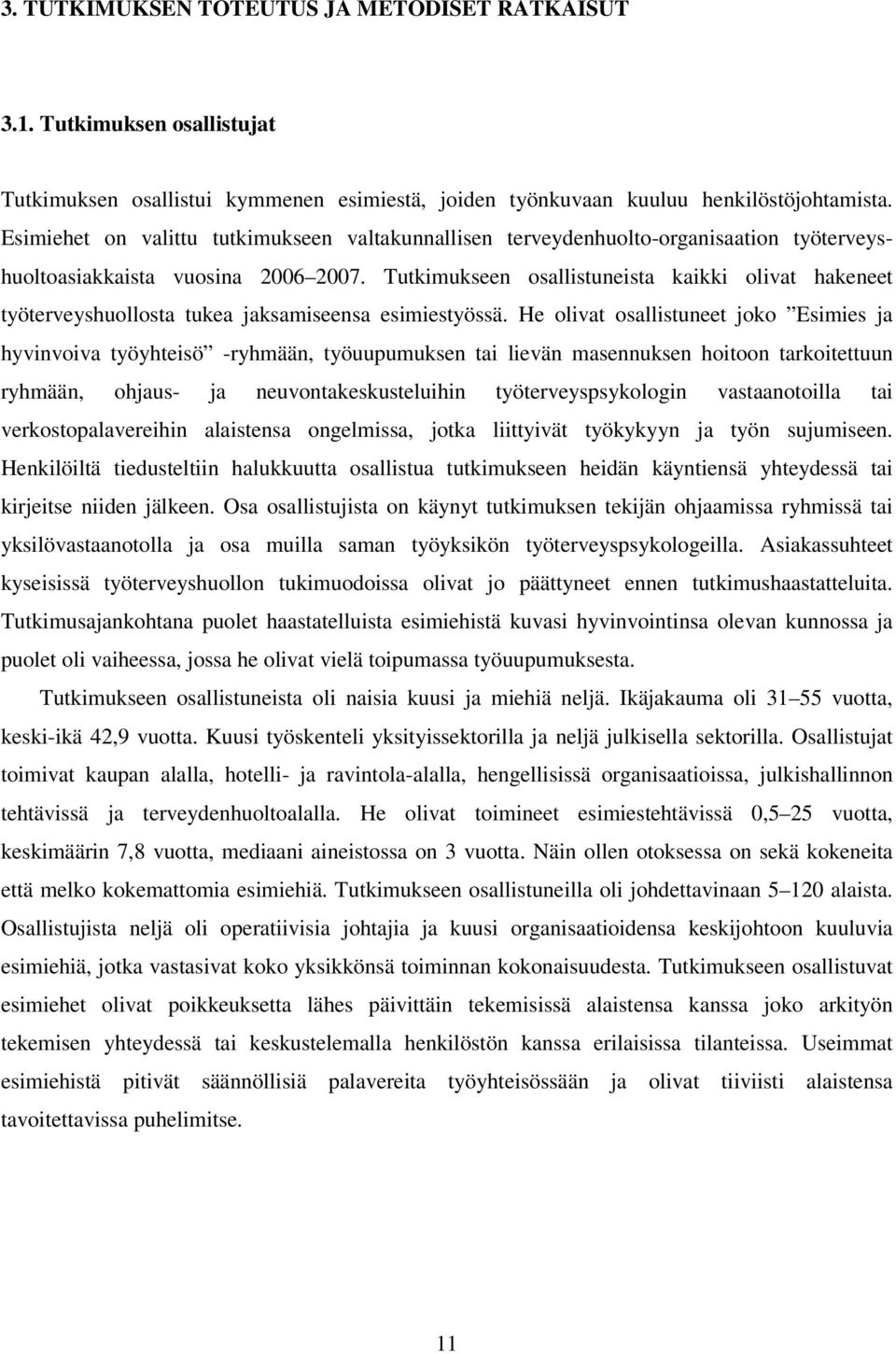 Tutkimukseen osallistuneista kaikki olivat hakeneet työterveyshuollosta tukea jaksamiseensa esimiestyössä.