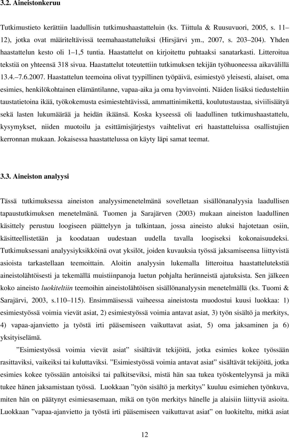 Haastattelut toteutettiin tutkimuksen tekijän työhuoneessa aikavälillä 13.4. 7.6.2007.