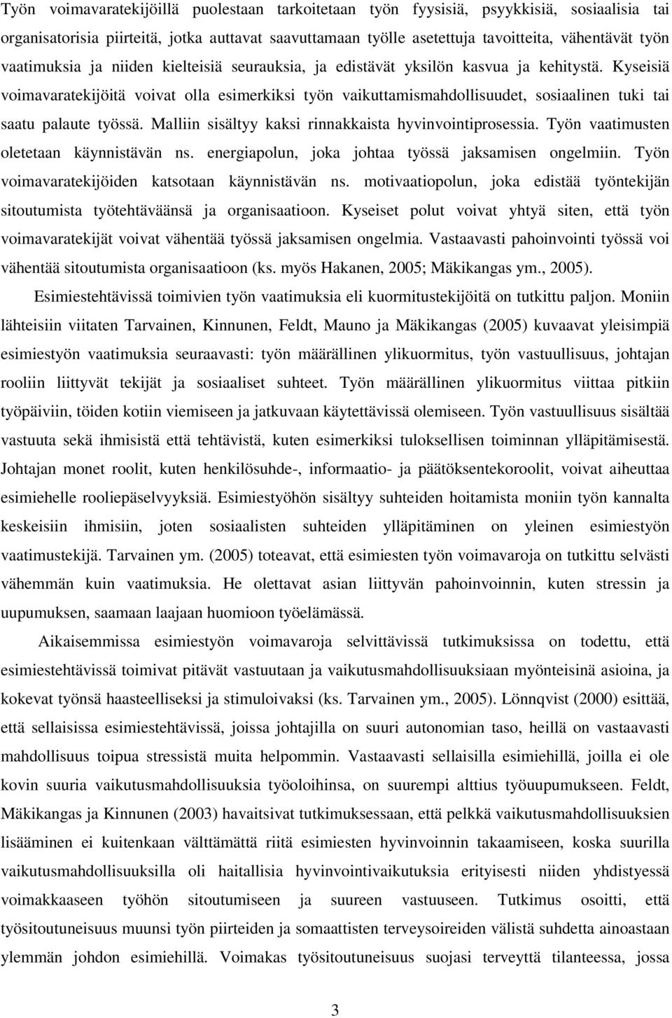 Kyseisiä voimavaratekijöitä voivat olla esimerkiksi työn vaikuttamismahdollisuudet, sosiaalinen tuki tai saatu palaute työssä. Malliin sisältyy kaksi rinnakkaista hyvinvointiprosessia.