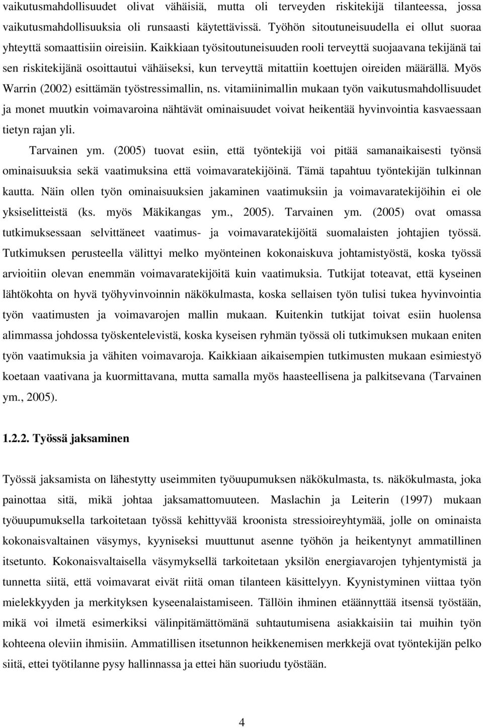 Kaikkiaan työsitoutuneisuuden rooli terveyttä suojaavana tekijänä tai sen riskitekijänä osoittautui vähäiseksi, kun terveyttä mitattiin koettujen oireiden määrällä.