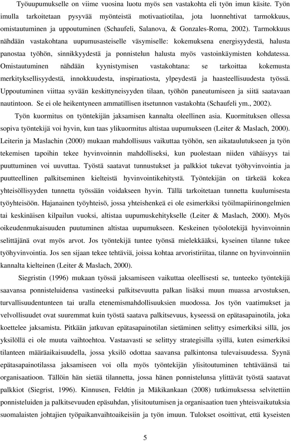 Tarmokkuus nähdään vastakohtana uupumusasteiselle väsymiselle: kokemuksena energisyydestä, halusta panostaa työhön, sinnikkyydestä ja ponnistelun halusta myös vastoinkäymisten kohdatessa.