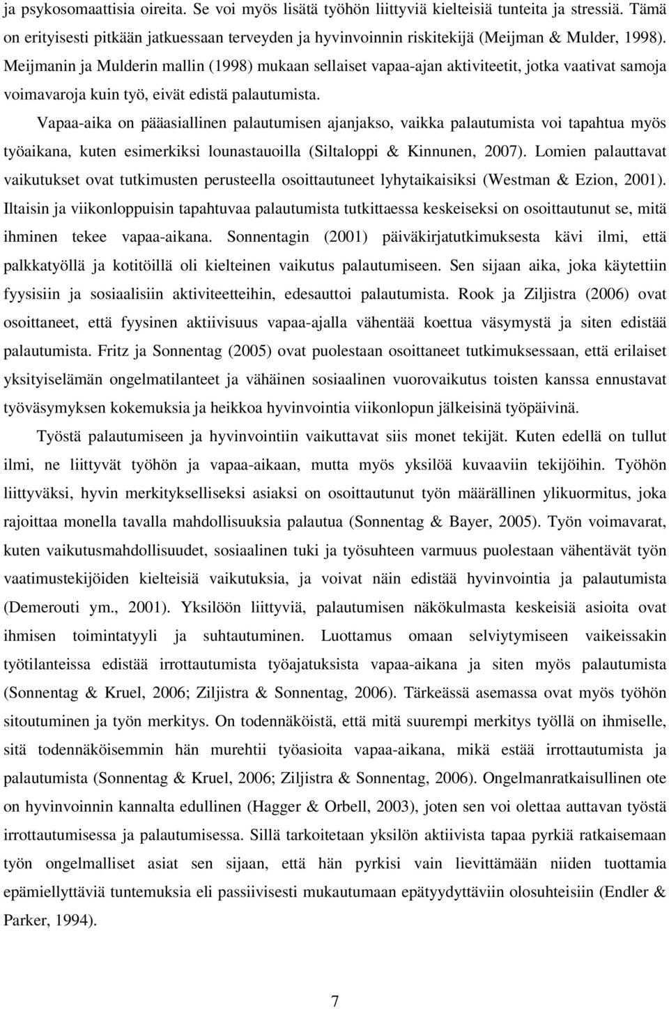 Meijmanin ja Mulderin mallin (1998) mukaan sellaiset vapaa-ajan aktiviteetit, jotka vaativat samoja voimavaroja kuin työ, eivät edistä palautumista.