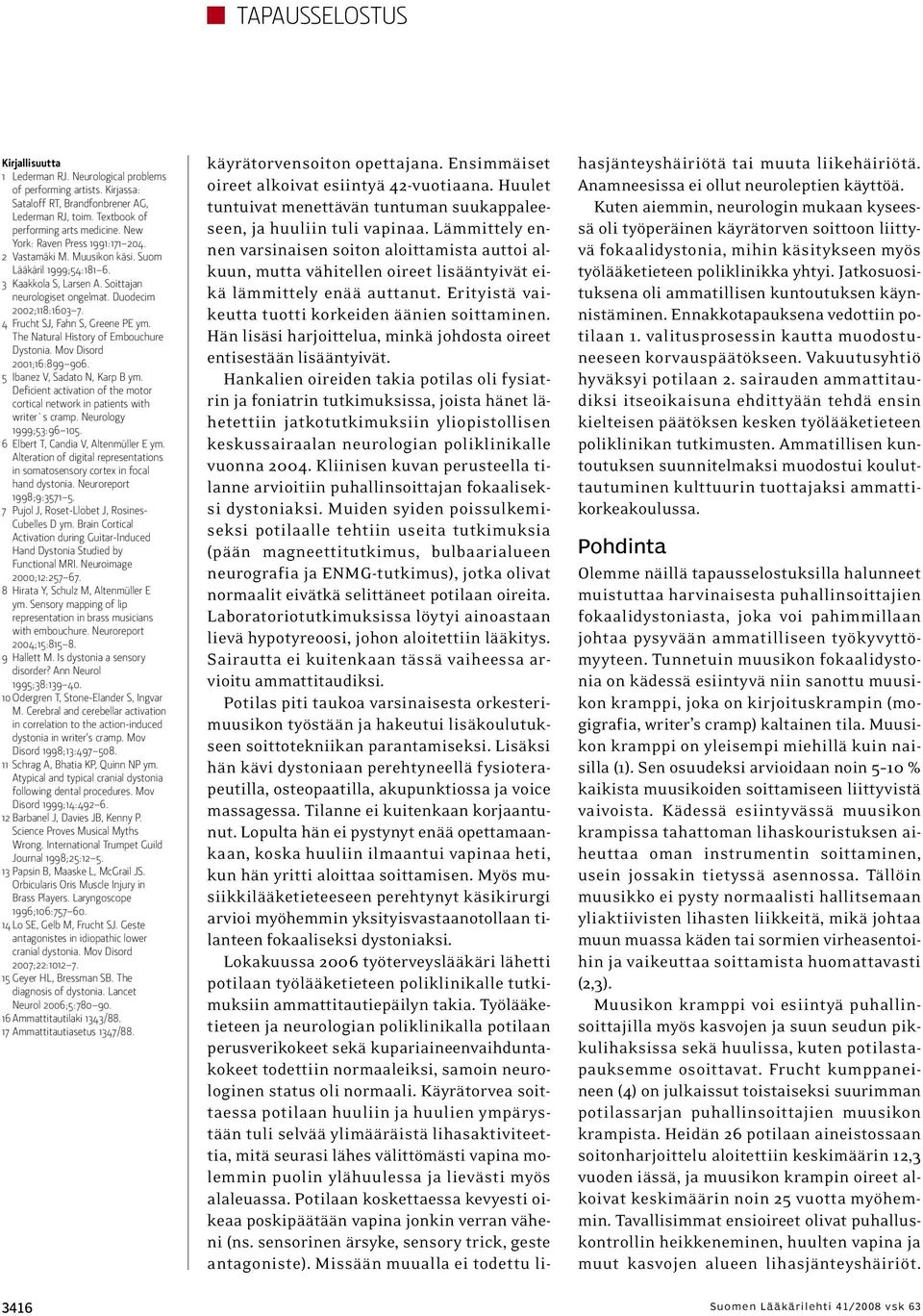 4 Frucht SJ, Fahn S, Greene PE ym. The Natural History of Embouchure Dystonia. Mov Disord 2001;16:899 906. 5 Ibanez V, Sadato N, Karp B ym.