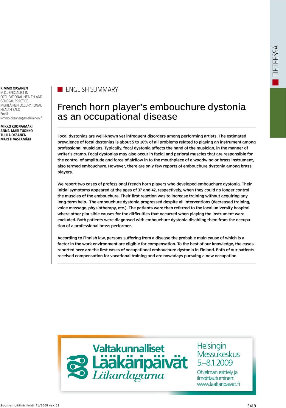 disorders among performing artists. The estimated prevalence of focal dystonias is about 5 to 10% of all problems related to playing an instrument among professional musicians.