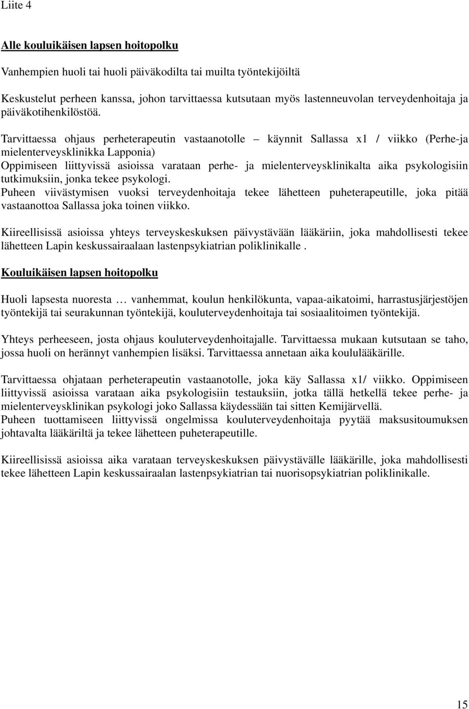 Tarvittaessa ohjaus perheterapeutin vastaanotolle käynnit Sallassa x1 / viikko (Perhe-ja mielenterveysklinikka Lapponia) Oppimiseen liittyvissä asioissa varataan perhe- ja mielenterveysklinikalta