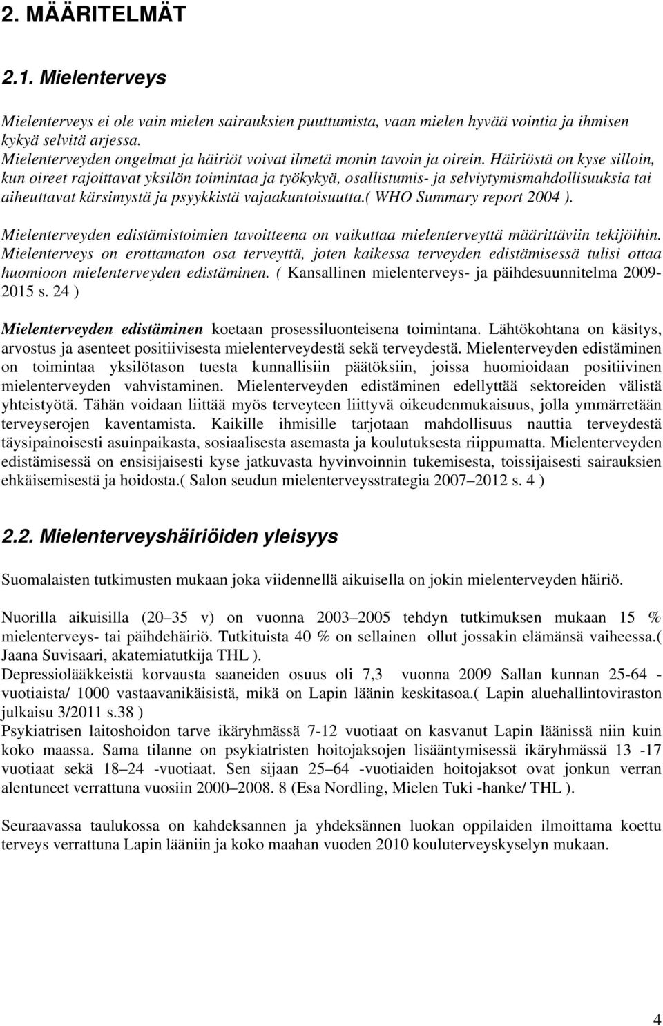 Häiriöstä on kyse silloin, kun oireet rajoittavat yksilön toimintaa ja työkykyä, osallistumis- ja selviytymismahdollisuuksia tai aiheuttavat kärsimystä ja psyykkistä vajaakuntoisuutta.