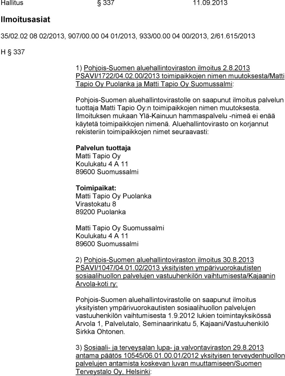 Tapio Oy Puolanka ja Matti Tapio Oy Suomussalmi: Pohjois-Suomen aluehallintovirastolle on saapunut ilmoitus palvelun tuottaja Matti Tapio Oy:n toimipaikkojen nimen muutoksesta.