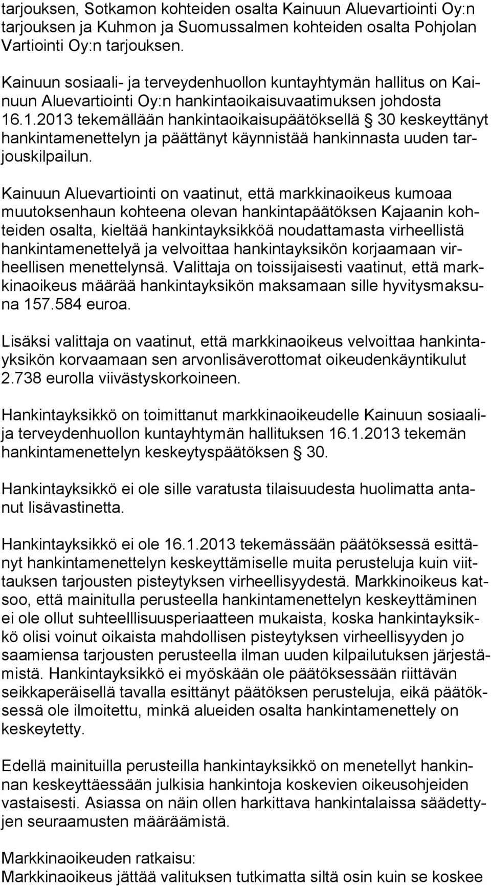 .1.2013 tekemällään hankintaoikaisupäätöksellä 30 kes keyt tä nyt hankintamenettelyn ja päättänyt käynnistää hankinnasta uuden tarjous kil pai lun.