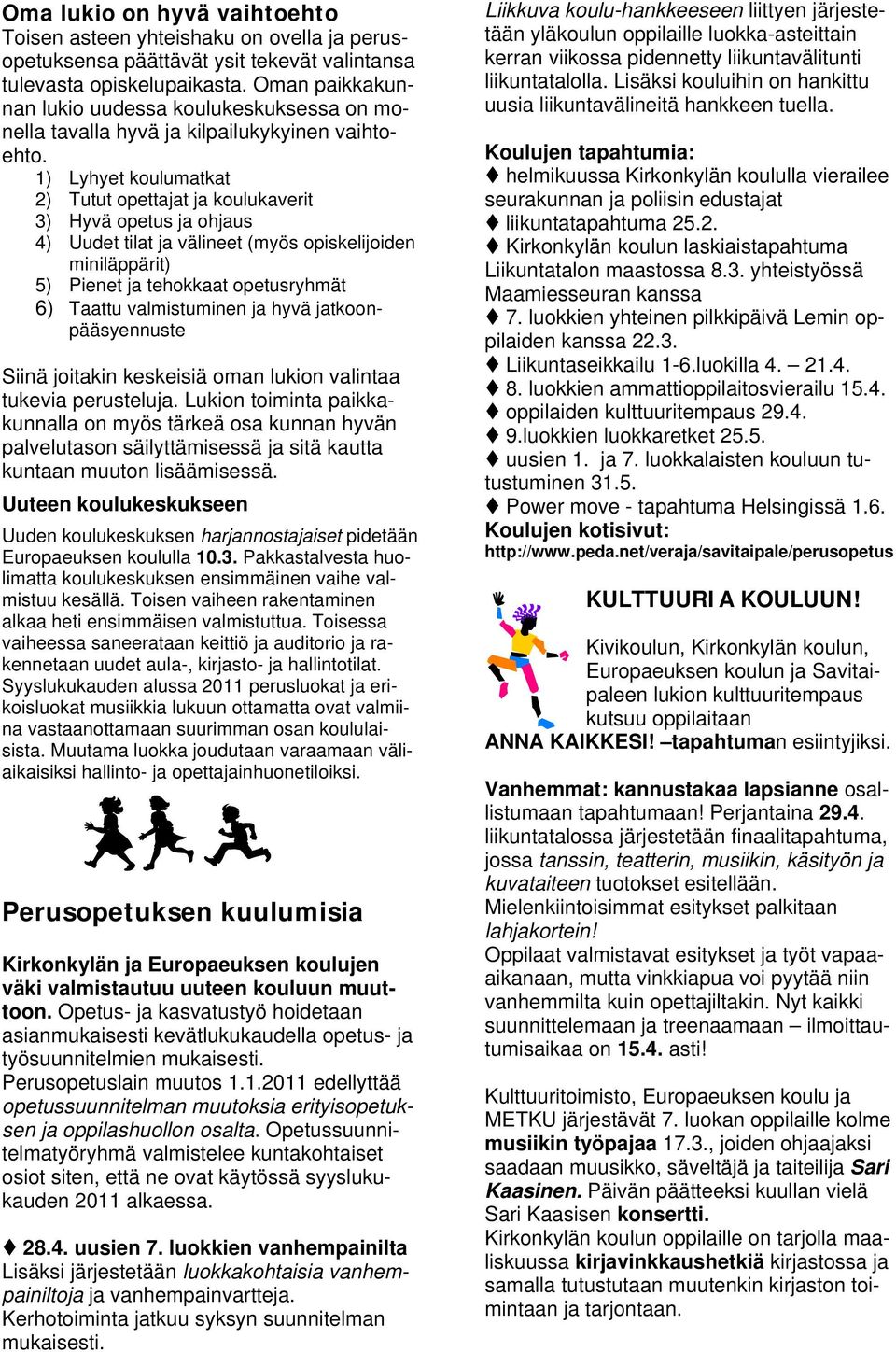 1) Lyhyet koulumatkat 2) Tutut opettajat ja koulukaverit 3) Hyvä opetus ja ohjaus 4) Uudet tilat ja välineet (myös opiskelijoiden miniläppärit) 5) Pienet ja tehokkaat opetusryhmät 6) Taattu