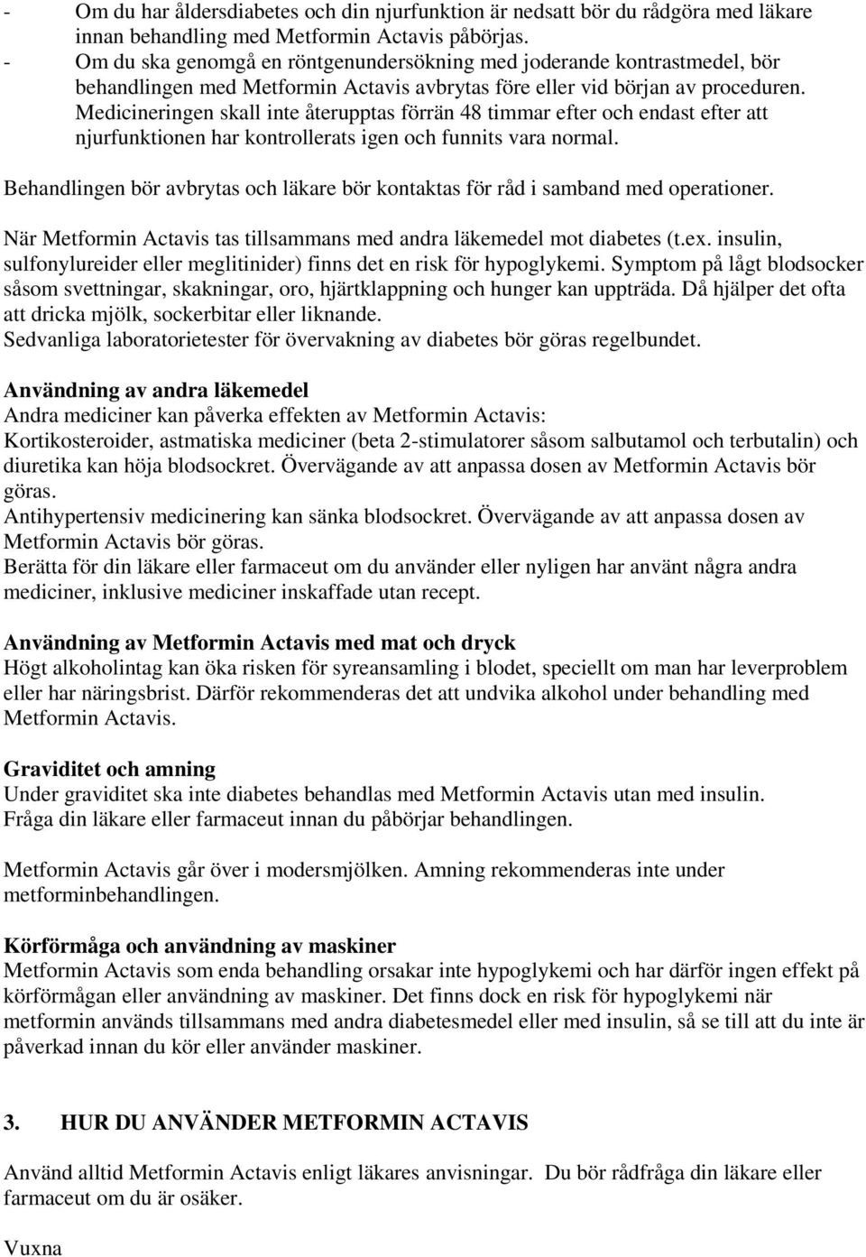 Medicineringen skall inte återupptas förrän 48 timmar efter och endast efter att njurfunktionen har kontrollerats igen och funnits vara normal.