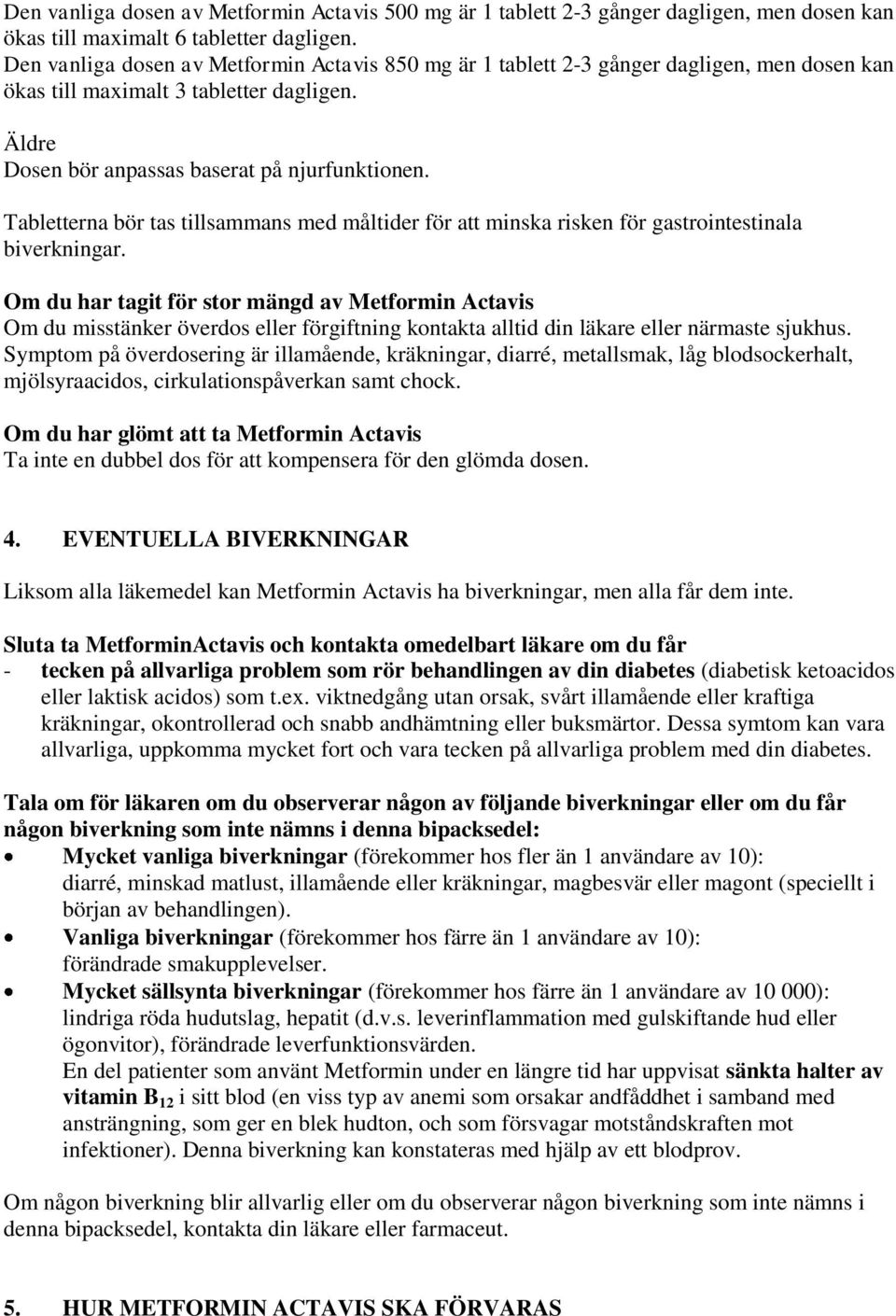 Tabletterna bör tas tillsammans med måltider för att minska risken för gastrointestinala biverkningar.