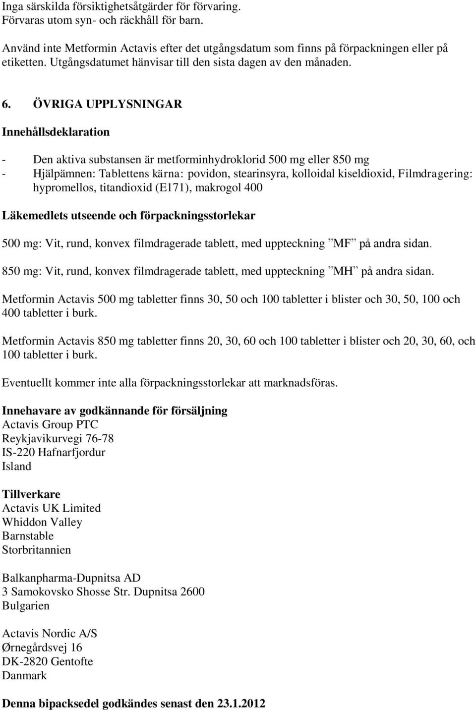 ÖVRIGA UPPLYSNINGAR Innehållsdeklaration - Den aktiva substansen är metforminhydroklorid 500 mg eller 850 mg - Hjälpämnen: Tablettens kärna: povidon, stearinsyra, kolloidal kiseldioxid,