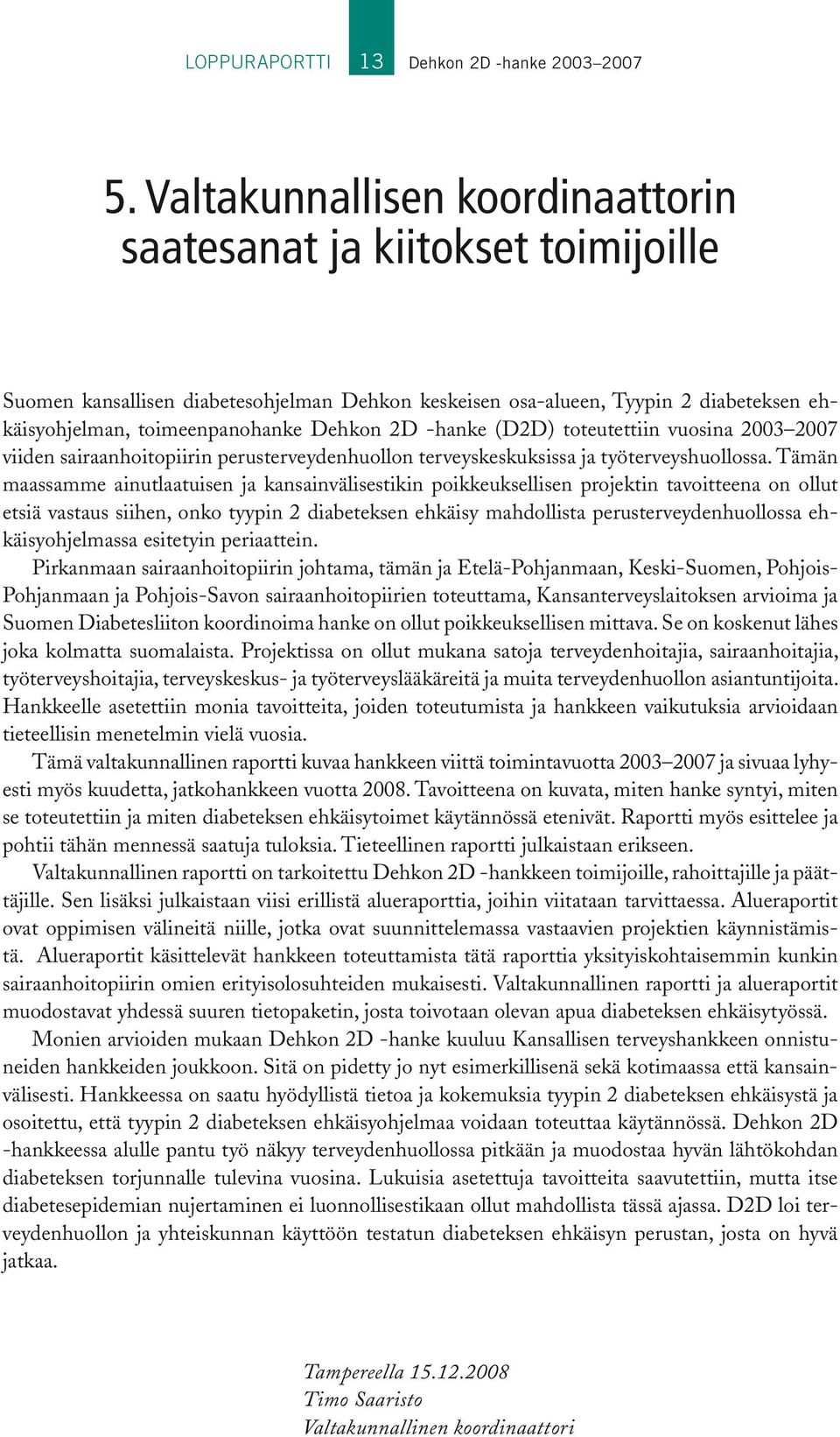 -hanke (D2D) toteutettiin vuosina 2003 2007 viiden sairaanhoitopiirin perusterveydenhuollon terveyskeskuksissa ja työterveyshuollossa.