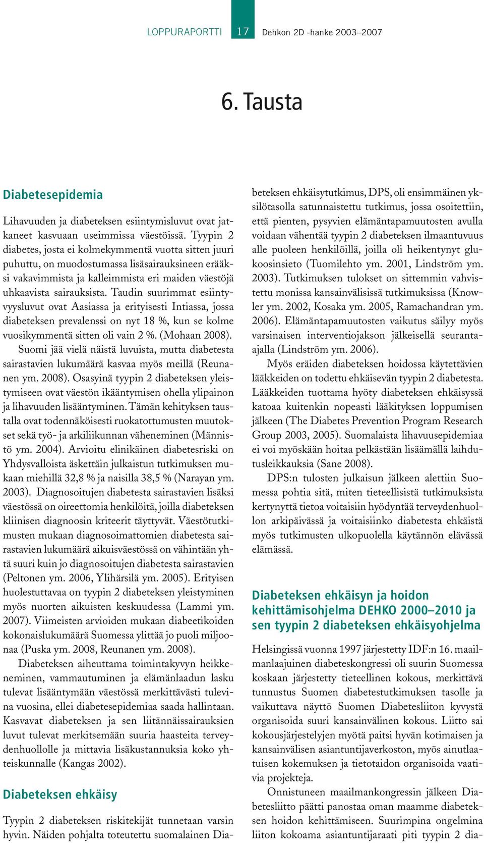 Taudin suurimmat esiintyvyysluvut ovat Aasiassa ja erityisesti Intiassa, jossa diabeteksen prevalenssi on nyt 18 %, kun se kolme vuosikymmentä sitten oli vain 2 %. (Mohaan 2008).