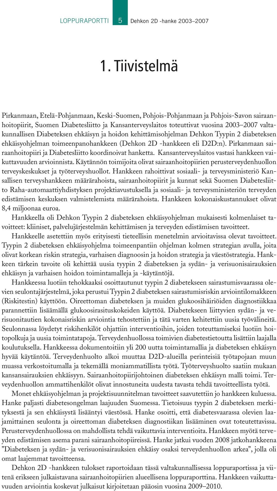 valtakunnallisen Diabeteksen ehkäisyn ja hoidon kehittämisohjelman Dehkon Tyypin 2 diabeteksen ehkäisyohjelman toimeenpanohankkeen (Dehkon 2D -hankkeen eli D2D:n).