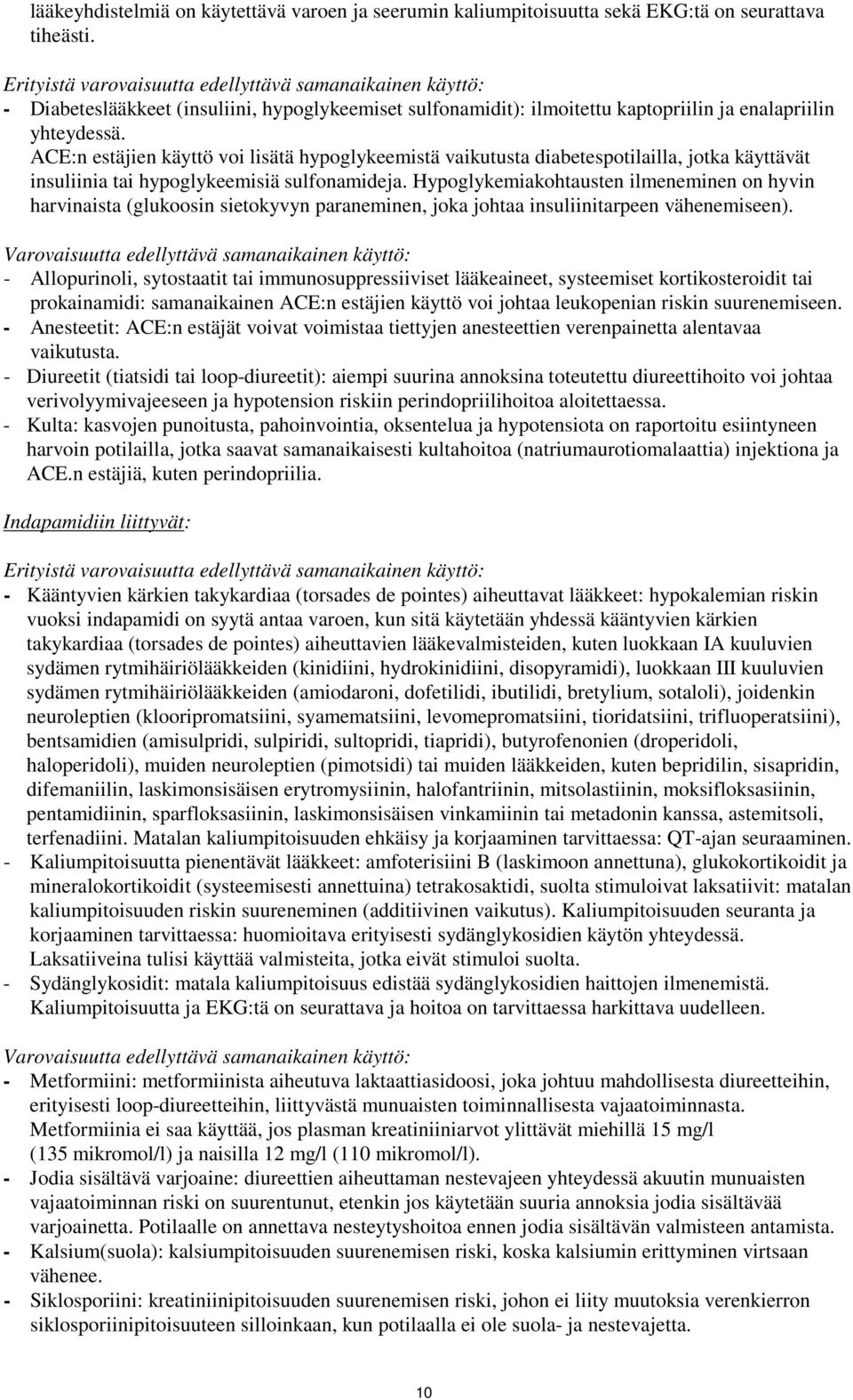 ACE:n estäjien käyttö voi lisätä hypoglykeemistä vaikutusta diabetespotilailla, jotka käyttävät insuliinia tai hypoglykeemisiä sulfonamideja.
