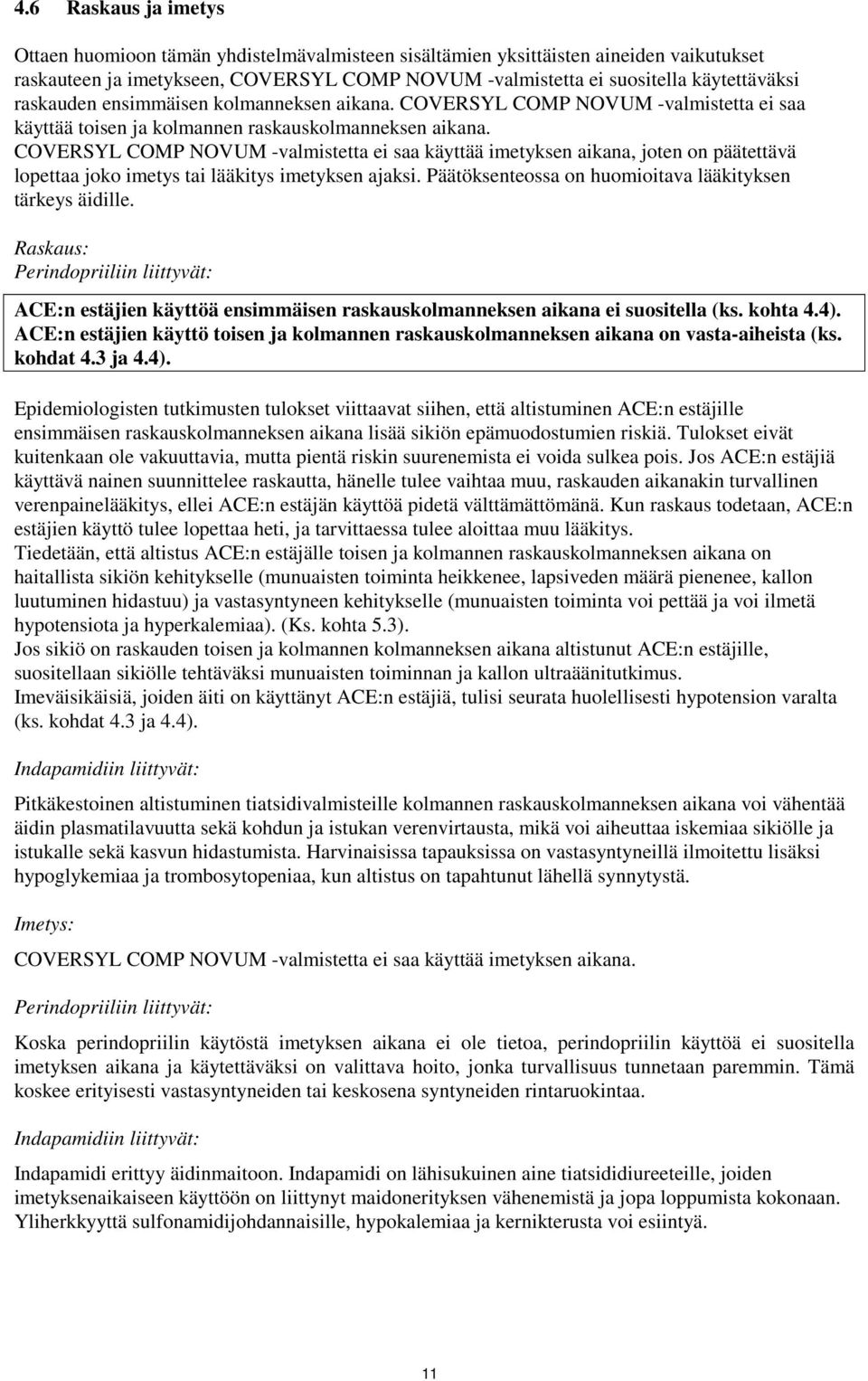 COVERSYL COMP NOVUM -valmistetta ei saa käyttää imetyksen aikana, joten on päätettävä lopettaa joko imetys tai lääkitys imetyksen ajaksi. Päätöksenteossa on huomioitava lääkityksen tärkeys äidille.