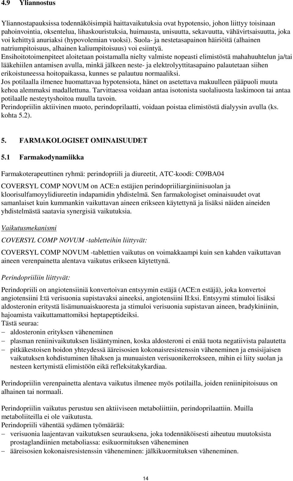 Ensihoitotoimenpiteet aloitetaan poistamalla nielty valmiste nopeasti elimistöstä mahahuuhtelun ja/tai lääkehiilen antamisen avulla, minkä jälkeen neste- ja elektrolyyttitasapaino palautetaan siihen