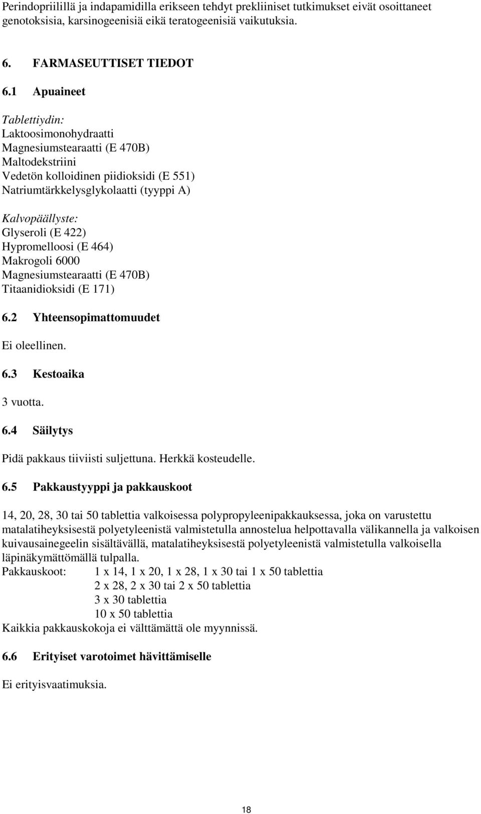 (E 422) Hypromelloosi (E 464) Makrogoli 6000 Magnesiumstearaatti (E 470B) Titaanidioksidi (E 171) 6.2 Yhteensopimattomuudet Ei oleellinen. 6.3 Kestoaika 3 vuotta. 6.4 Säilytys Pidä pakkaus tiiviisti suljettuna.