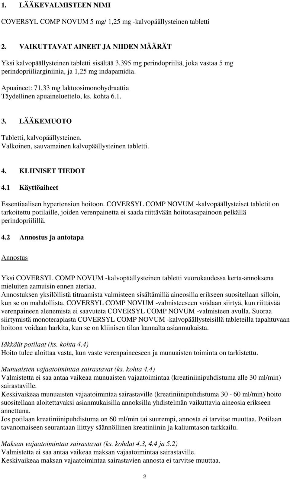 Apuaineet: 71,33 mg laktoosimonohydraattia Täydellinen apuaineluettelo, ks. kohta 6.1. 3. LÄÄKEMUOTO Tabletti, kalvopäällysteinen. Valkoinen, sauvamainen kalvopäällysteinen tabletti. 4.