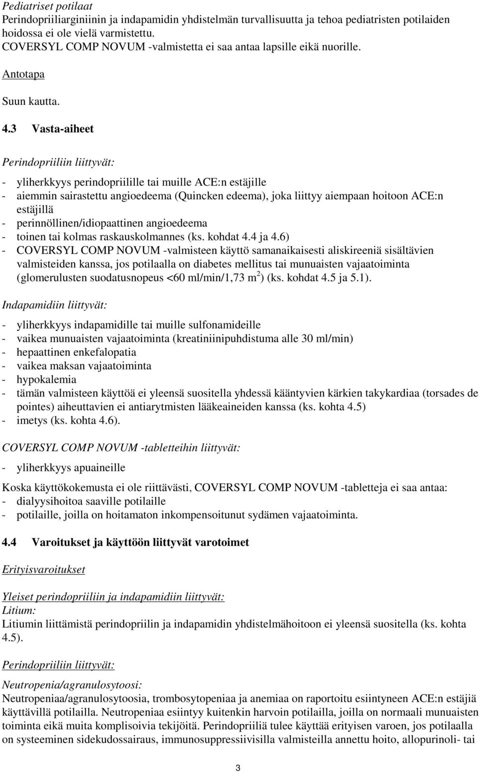 3 Vasta-aiheet Perindopriiliin liittyvät: - yliherkkyys perindopriilille tai muille ACE:n estäjille - aiemmin sairastettu angioedeema (Quincken edeema), joka liittyy aiempaan hoitoon ACE:n estäjillä