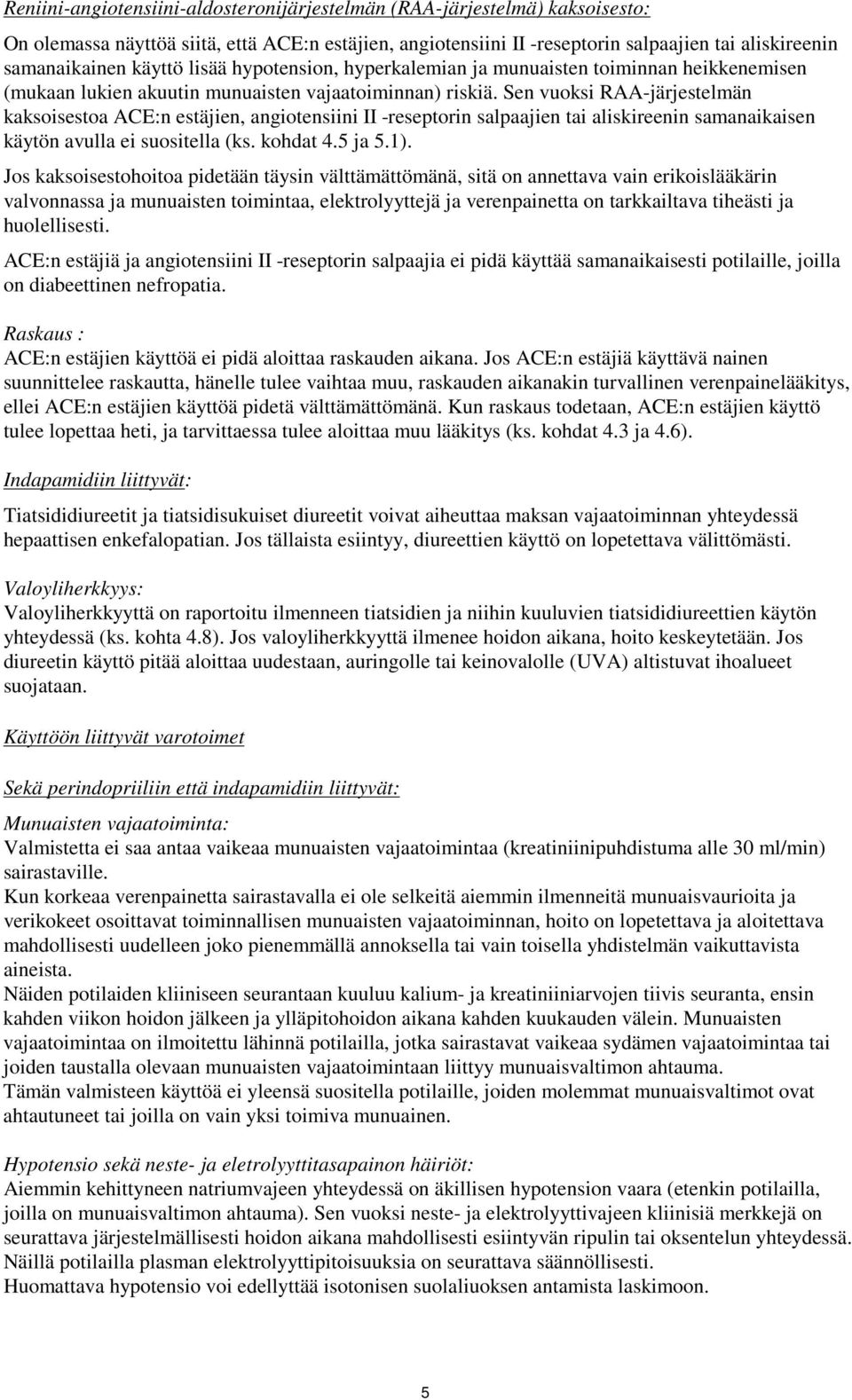 Sen vuoksi RAA-järjestelmän kaksoisestoa ACE:n estäjien, angiotensiini II -reseptorin salpaajien tai aliskireenin samanaikaisen käytön avulla ei suositella (ks. kohdat 4.5 ja 5.1).