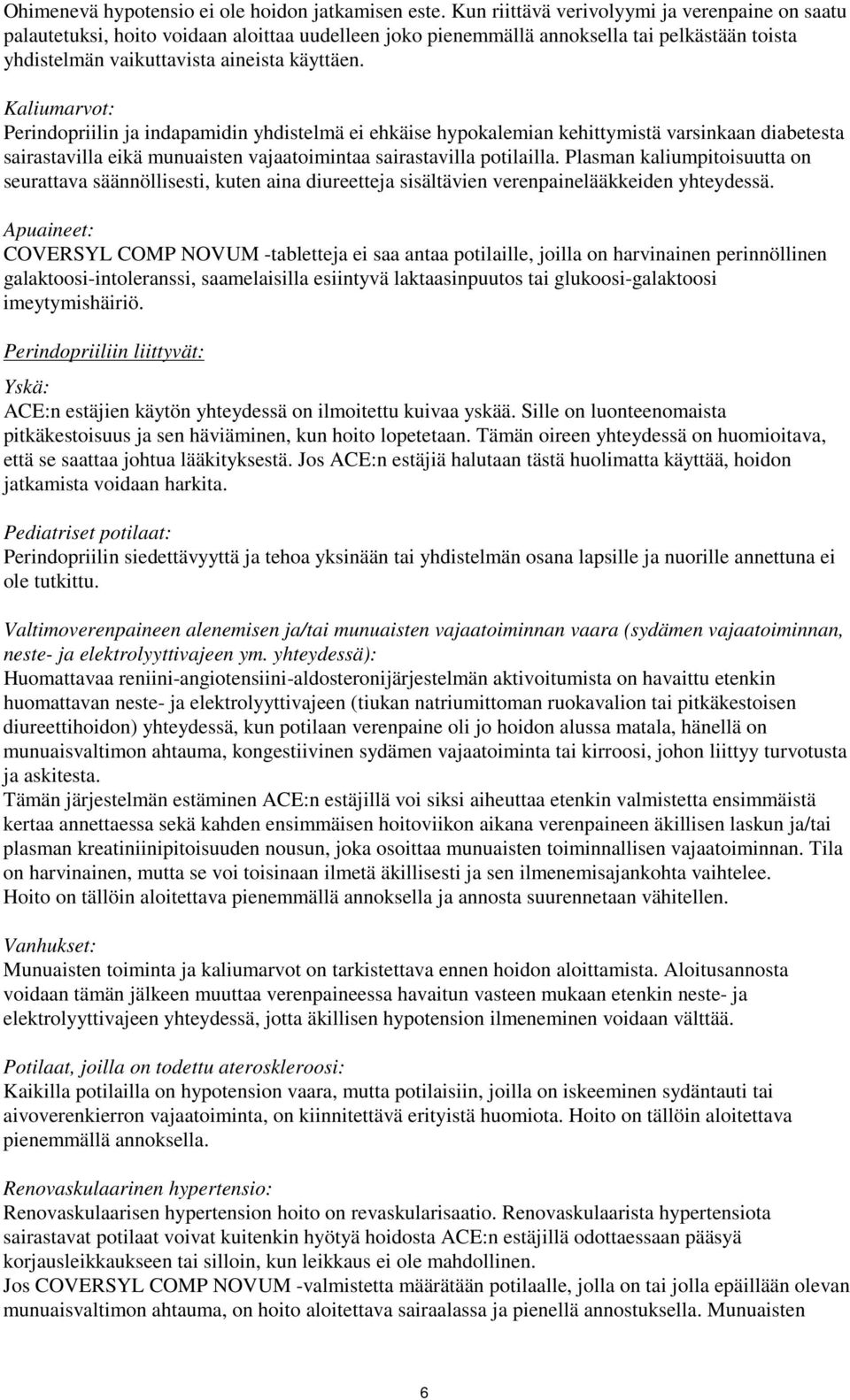 Kaliumarvot: Perindopriilin ja indapamidin yhdistelmä ei ehkäise hypokalemian kehittymistä varsinkaan diabetesta sairastavilla eikä munuaisten vajaatoimintaa sairastavilla potilailla.