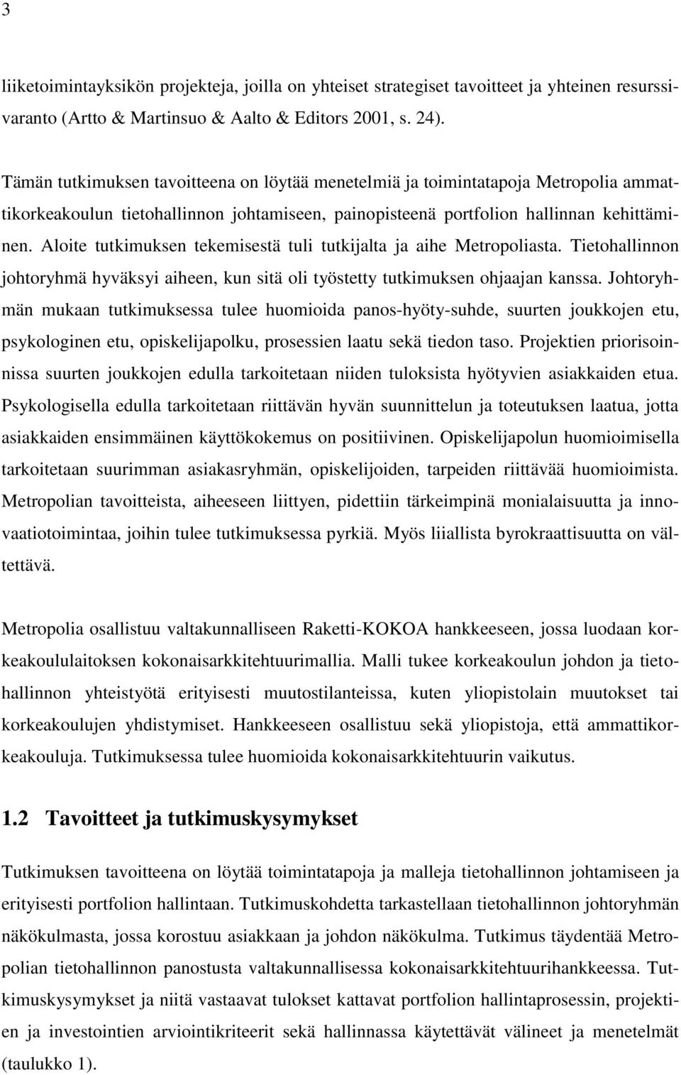 Aloite tutkimuksen tekemisestä tuli tutkijalta ja aihe Metropoliasta. Tietohallinnon johtoryhmä hyväksyi aiheen, kun sitä oli työstetty tutkimuksen ohjaajan kanssa.