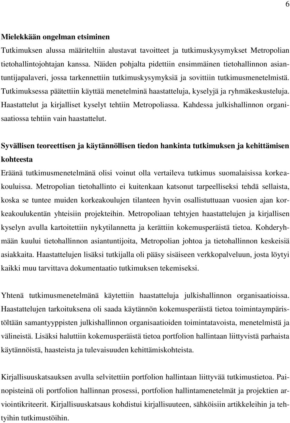 Tutkimuksessa päätettiin käyttää menetelminä haastatteluja, kyselyjä ja ryhmäkeskusteluja. Haastattelut ja kirjalliset kyselyt tehtiin Metropoliassa.