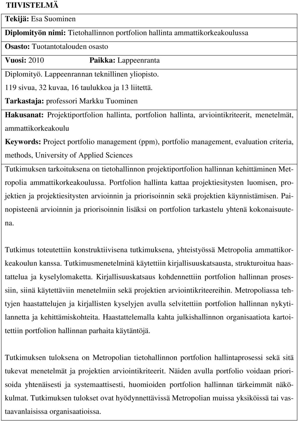 Tarkastaja: professori Markku Tuominen Hakusanat: Projektiportfolion hallinta, portfolion hallinta, arviointikriteerit, menetelmät, ammattikorkeakoulu Keywords: Project portfolio management (ppm),