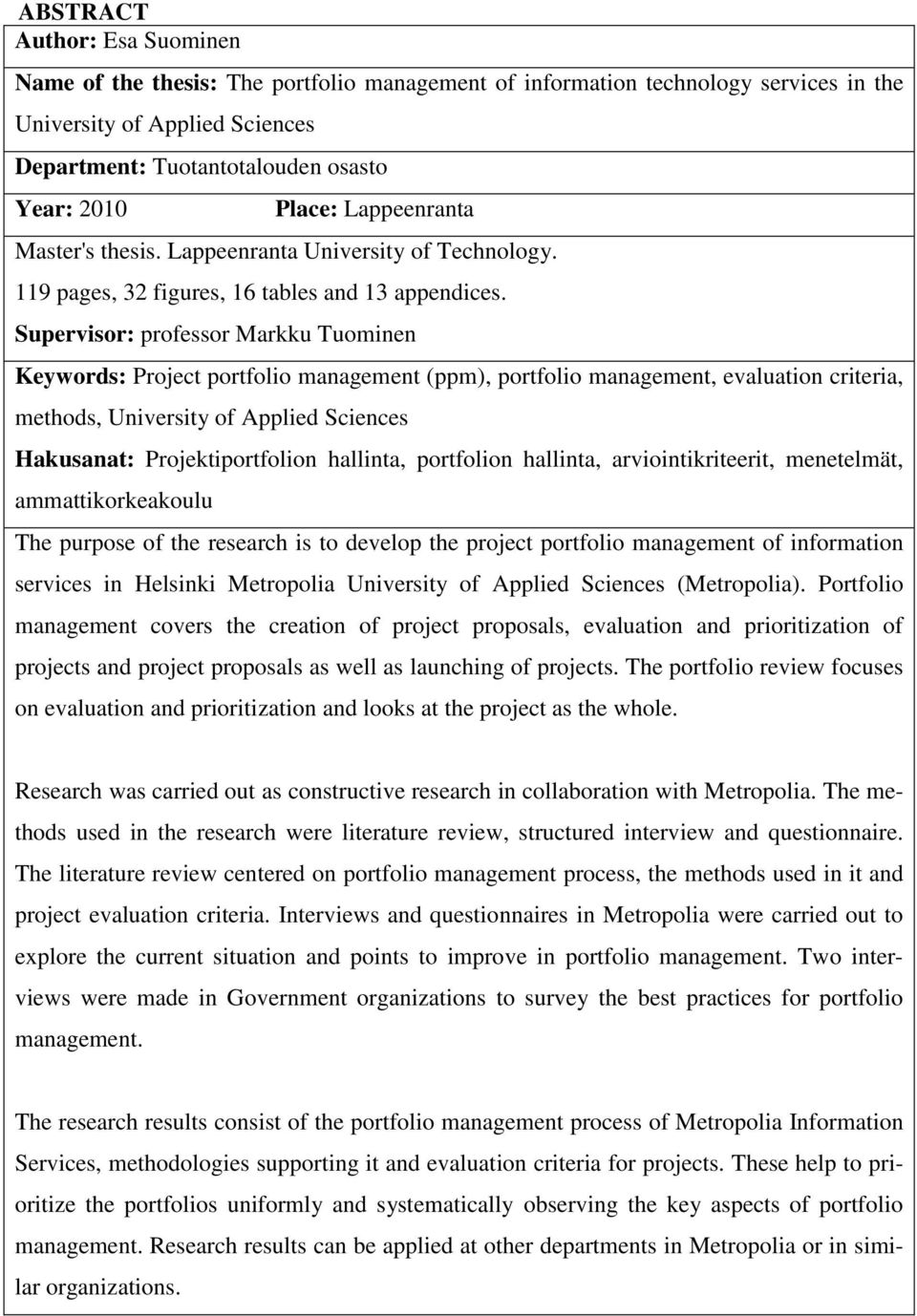 Supervisor: professor Markku Tuominen Keywords: Project portfolio management (ppm), portfolio management, evaluation criteria, methods, University of Applied Sciences Hakusanat: Projektiportfolion