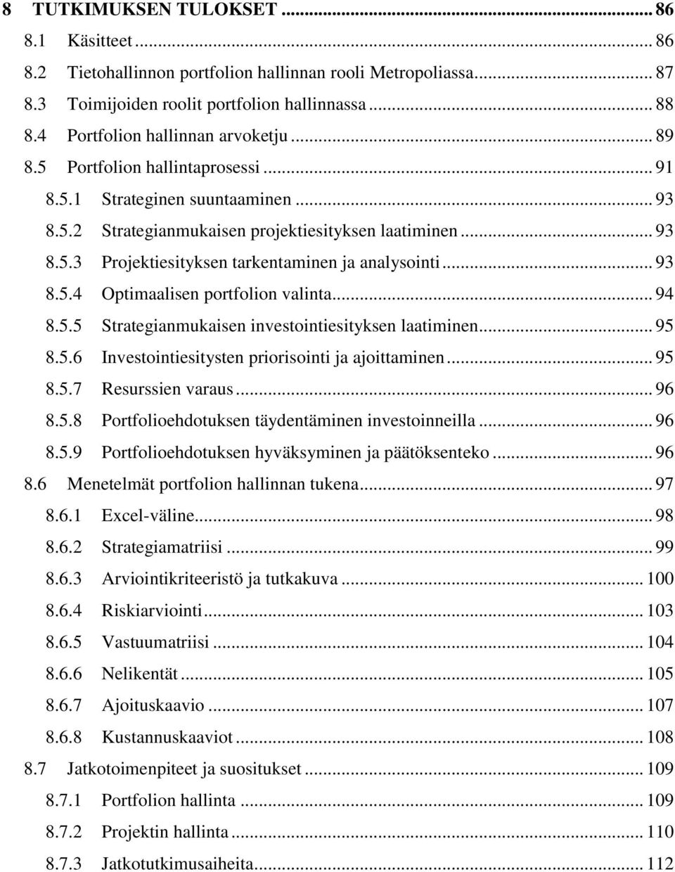 .. 93 8.5.4 Optimaalisen portfolion valinta... 94 8.5.5 Strategianmukaisen investointiesityksen laatiminen... 95 8.5.6 Investointiesitysten priorisointi ja ajoittaminen... 95 8.5.7 Resurssien varaus.