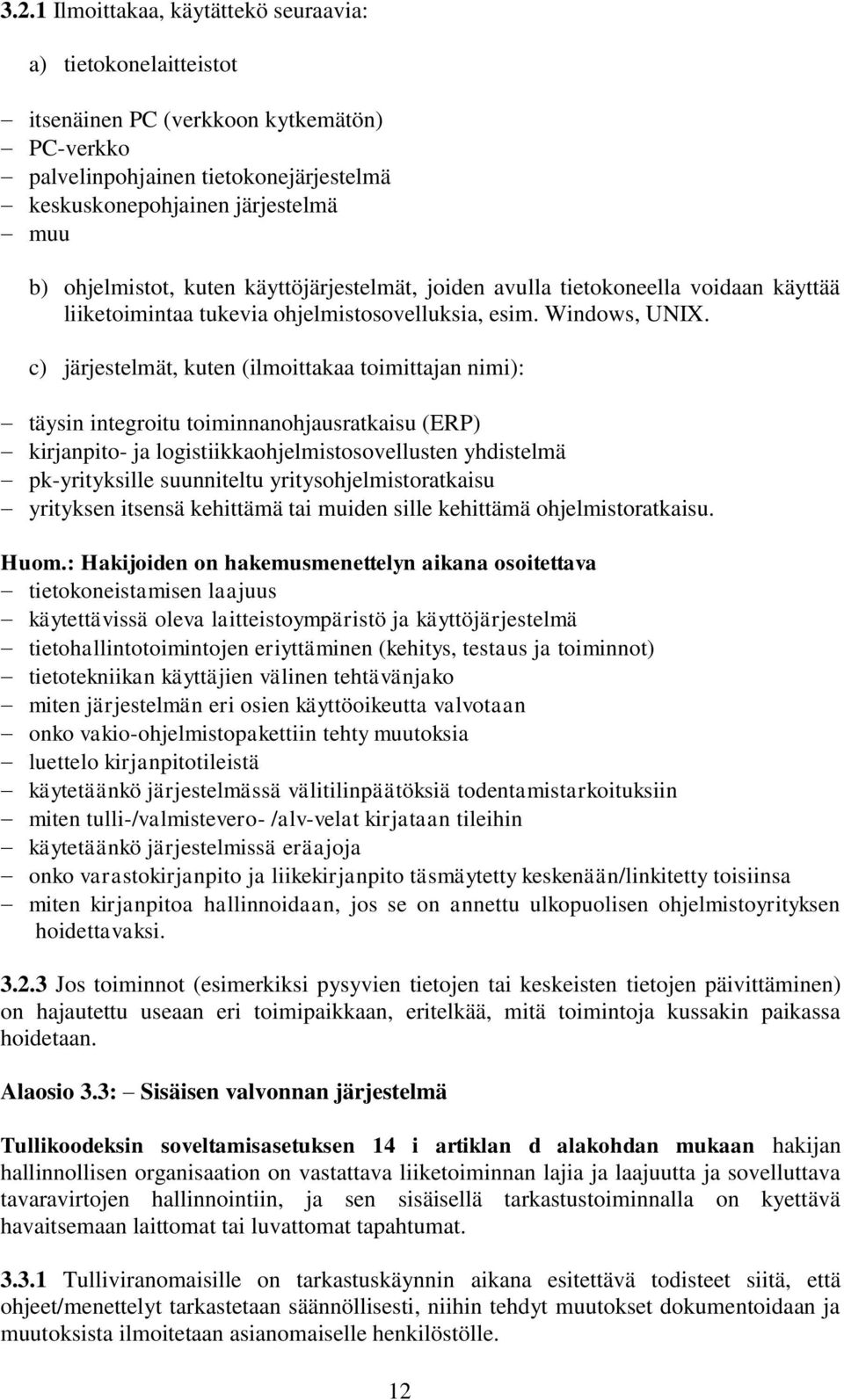 c) järjestelmät, kuten (ilmoittakaa toimittajan nimi): täysin integroitu toiminnanohjausratkaisu (ERP) kirjanpito- ja logistiikkaohjelmistosovellusten yhdistelmä pk-yrityksille suunniteltu