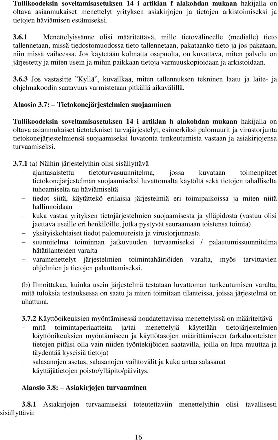 Jos käytetään kolmatta osapuolta, on kuvattava, miten palvelu on järjestetty ja miten usein ja mihin paikkaan tietoja varmuuskopioidaan ja arkistoidaan. 3.6.