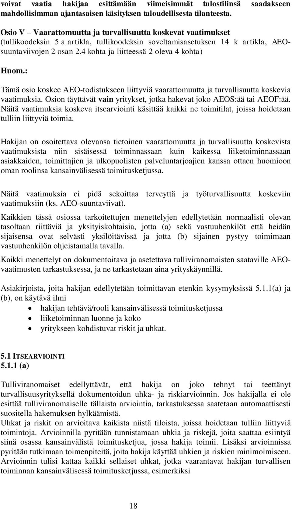 4 kohta ja liitteessä 2 oleva 4 kohta) Huom.: Tämä osio koskee AEO-todistukseen liittyviä vaarattomuutta ja turvallisuutta koskevia vaatimuksia.