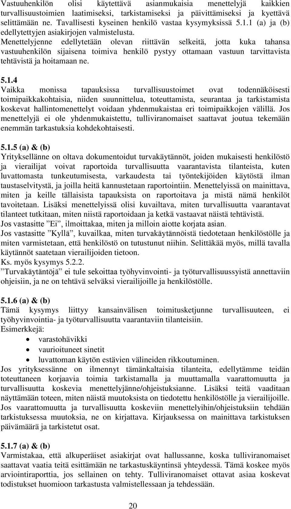 Menettelyjenne edellytetään olevan riittävän selkeitä, jotta kuka tahansa vastuuhenkilön sijaisena toimiva henkilö pystyy ottamaan vastuun tarvittavista tehtävistä ja hoitamaan ne. 5.1.