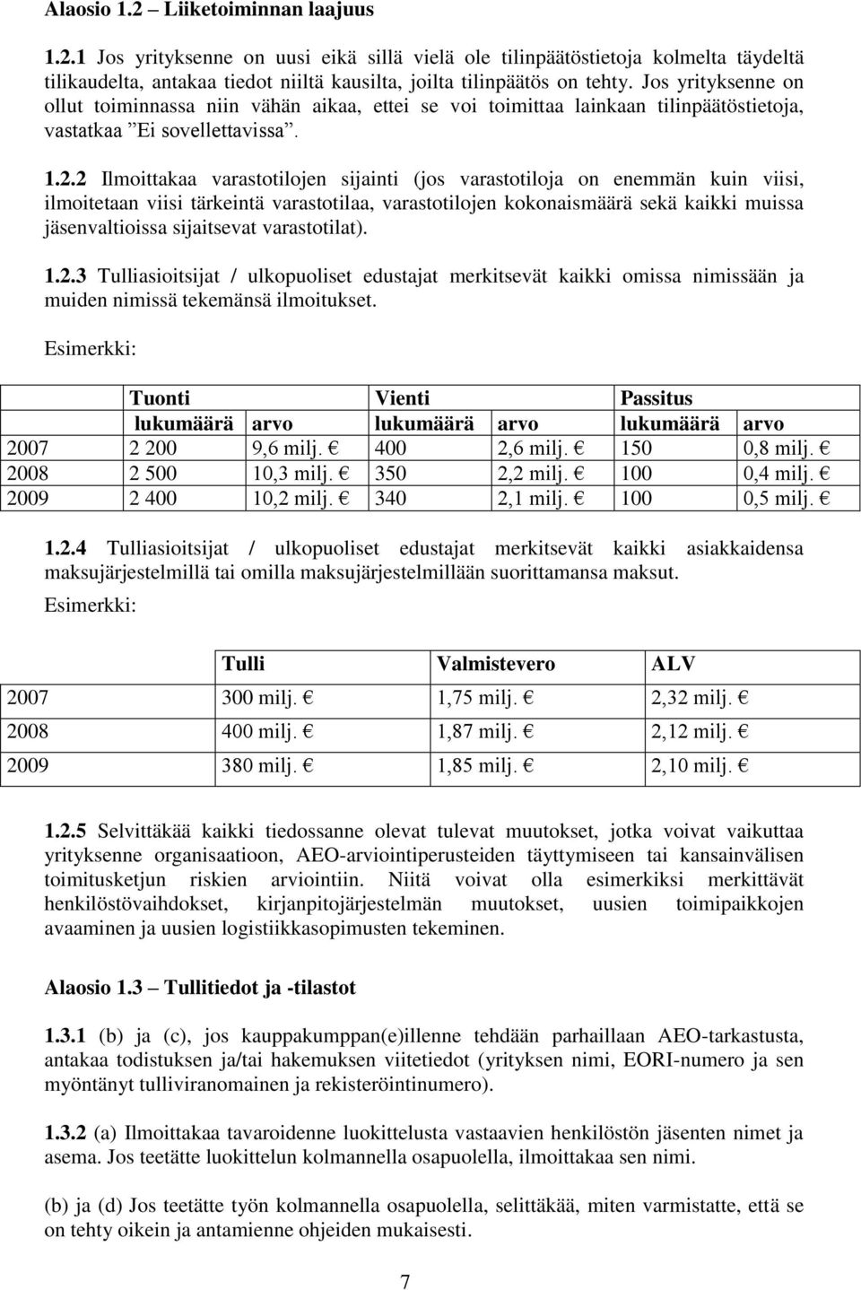 2 Ilmoittakaa varastotilojen sijainti (jos varastotiloja on enemmän kuin viisi, ilmoitetaan viisi tärkeintä varastotilaa, varastotilojen kokonaismäärä sekä kaikki muissa jäsenvaltioissa sijaitsevat