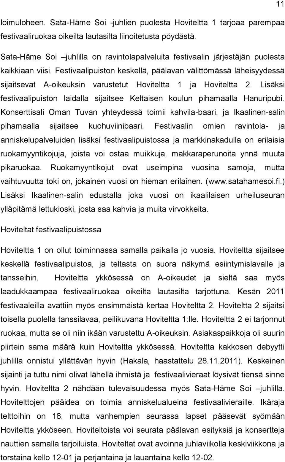 Festivaalipuiston keskellä, päälavan välittömässä läheisyydessä sijaitsevat A-oikeuksin varustetut Hoviteltta 1 ja Hoviteltta 2.