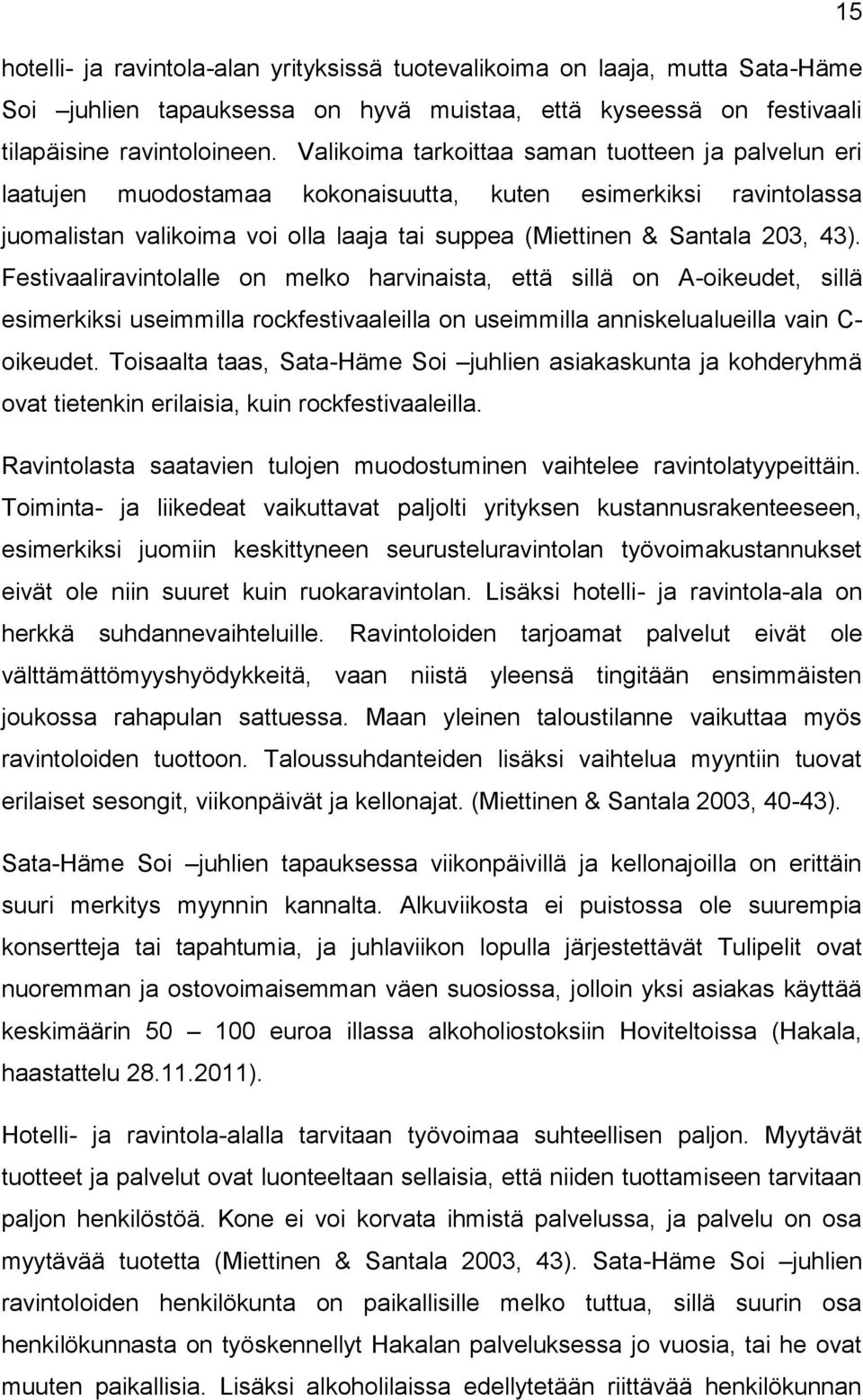 Festivaaliravintolalle on melko harvinaista, että sillä on A-oikeudet, sillä esimerkiksi useimmilla rockfestivaaleilla on useimmilla anniskelualueilla vain C- oikeudet.