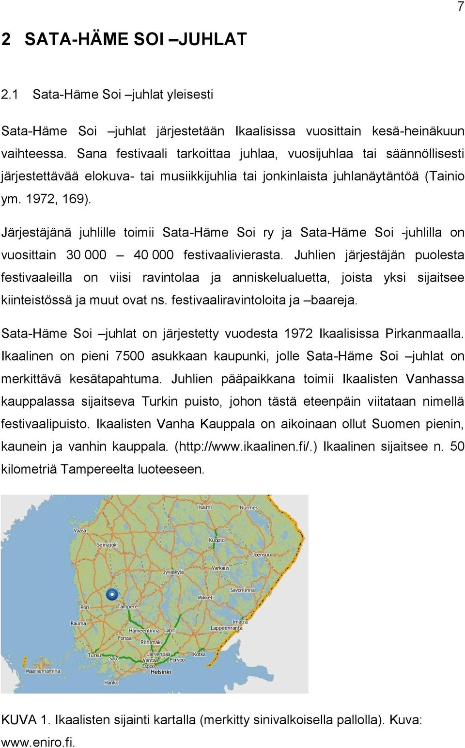 Järjestäjänä juhlille toimii Sata-Häme Soi ry ja Sata-Häme Soi -juhlilla on vuosittain 30 000 40 000 festivaalivierasta.