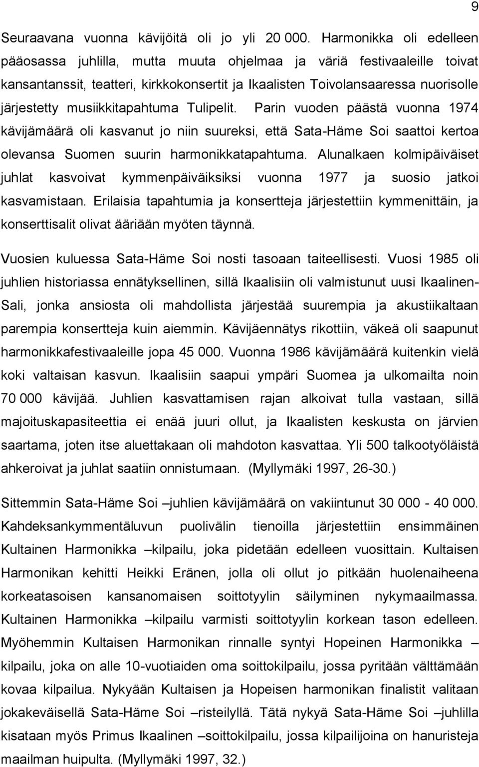 musiikkitapahtuma Tulipelit. Parin vuoden päästä vuonna 1974 kävijämäärä oli kasvanut jo niin suureksi, että Sata-Häme Soi saattoi kertoa olevansa Suomen suurin harmonikkatapahtuma.